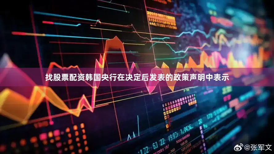 找股票配资　　韩国央行在决定后发表的政策声明中表示
