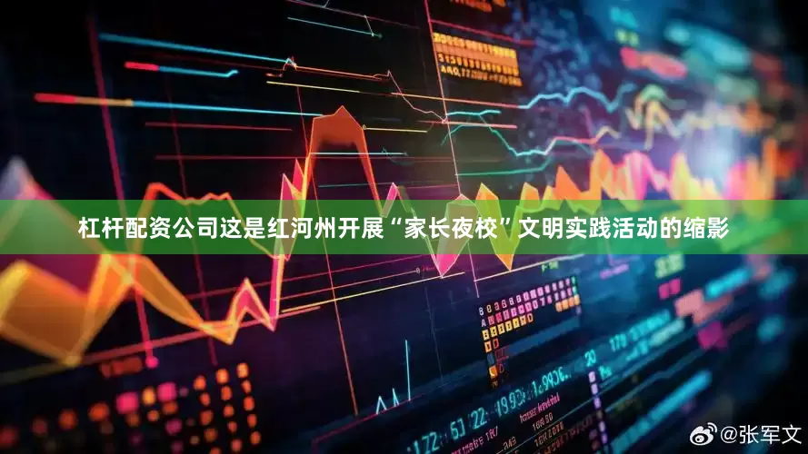 杠杆配资公司　　这是红河州开展“家长夜校”文明实践活动的缩影